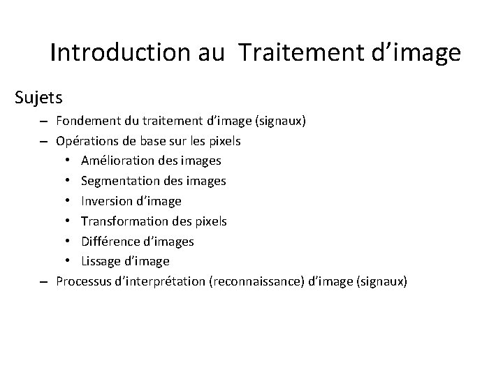 Introduction au Traitement d’image Sujets – Fondement du traitement d’image (signaux) – Opérations de Introduction au Traitement d’image Sujets – Fondement du traitement d’image (signaux) – Opérations de