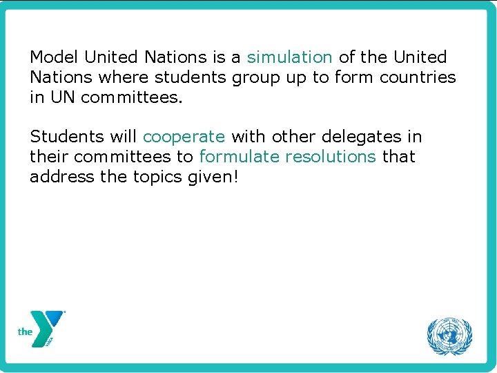 Model United Nations is a simulation of the United Nations where students group up