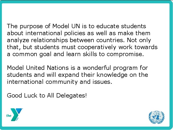 The purpose of Model UN is to educate students about international policies as well