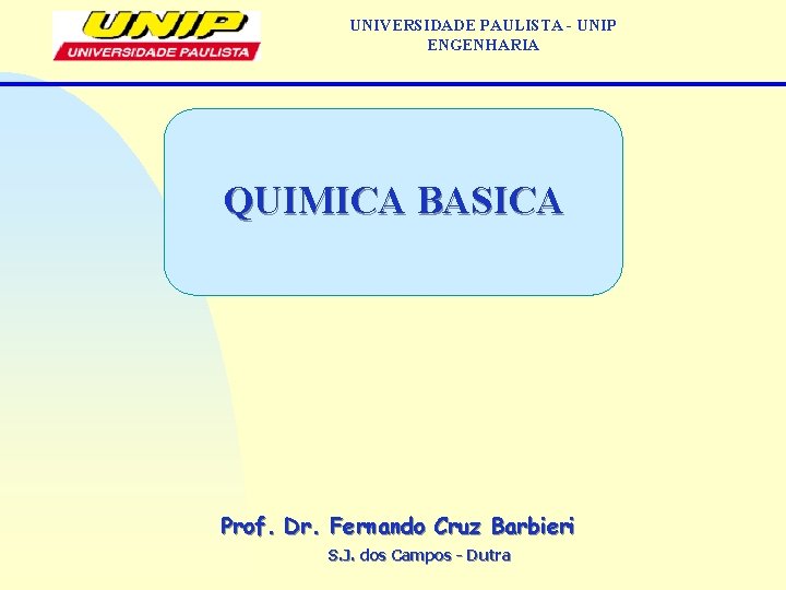 UNIVERSIDADE PAULISTA - UNIP ENGENHARIA QUIMICA BASICA Prof. Dr. Fernando Cruz Barbieri S. J.