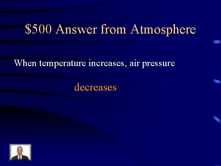 $500 Answer from Atmosphere When temperature increases, air pressure decreases 