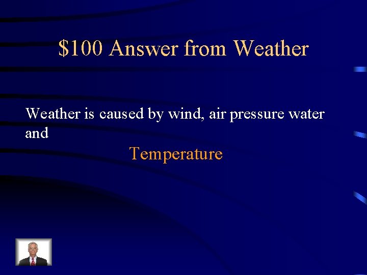 $100 Answer from Weather is caused by wind, air pressure water and Temperature 