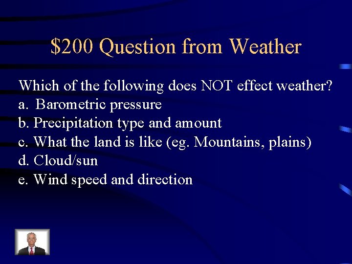 $200 Question from Weather Which of the following does NOT effect weather? a. Barometric