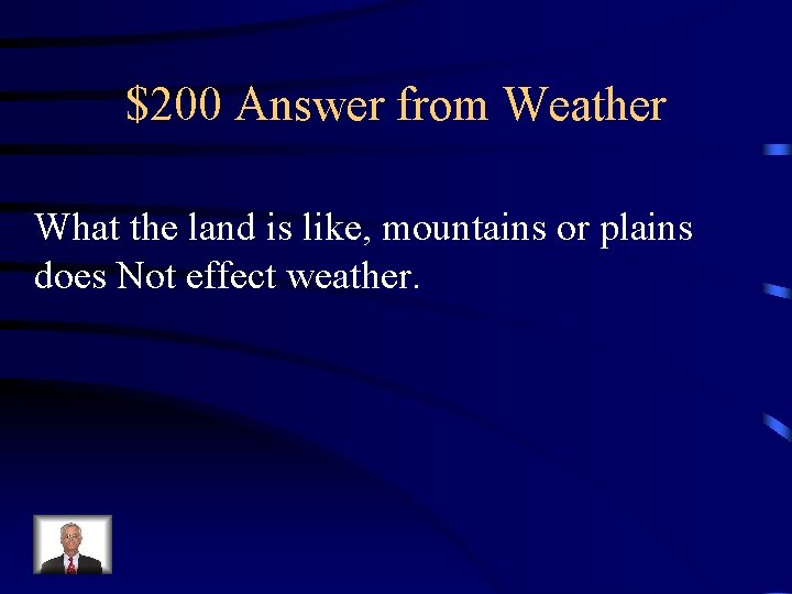 $200 Answer from Weather What the land is like, mountains or plains does Not