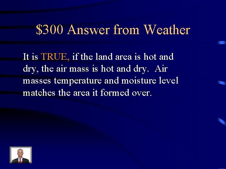 $300 Answer from Weather It is TRUE, if the land area is hot and