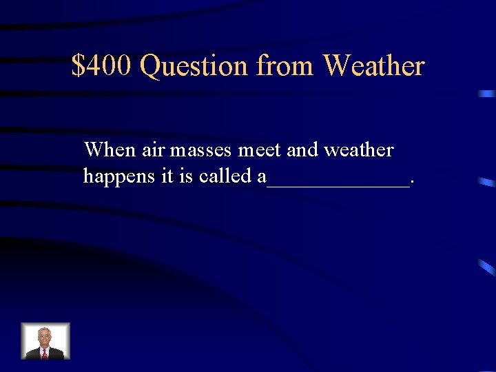 $400 Question from Weather When air masses meet and weather happens it is called