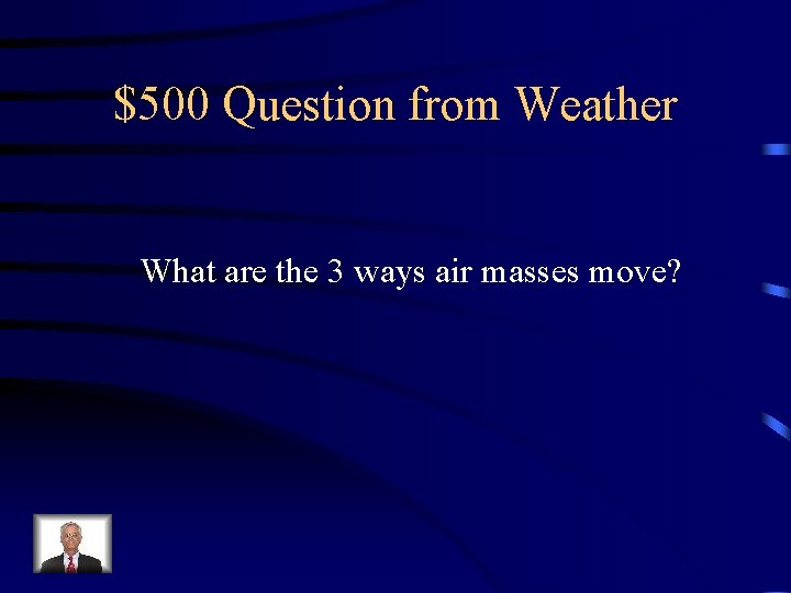 $500 Question from Weather What are the 3 ways air masses move? 