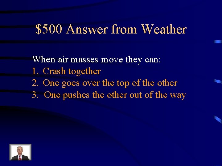 $500 Answer from Weather When air masses move they can: 1. Crash together 2.