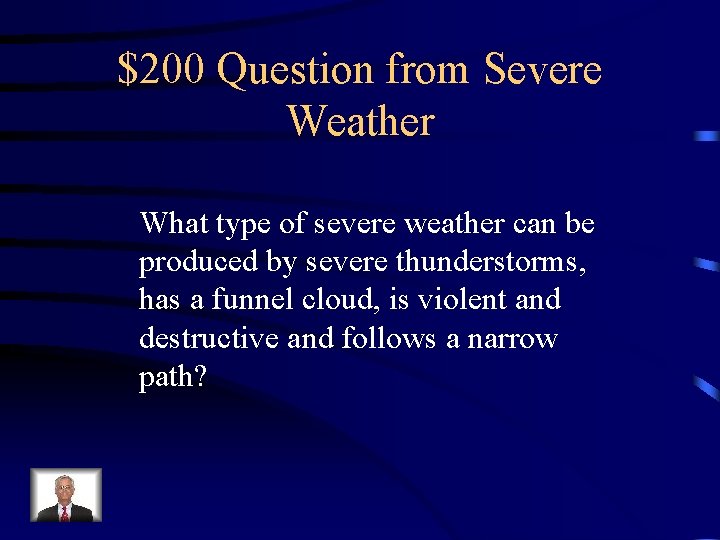 $200 Question from Severe Weather What type of severe weather can be produced by