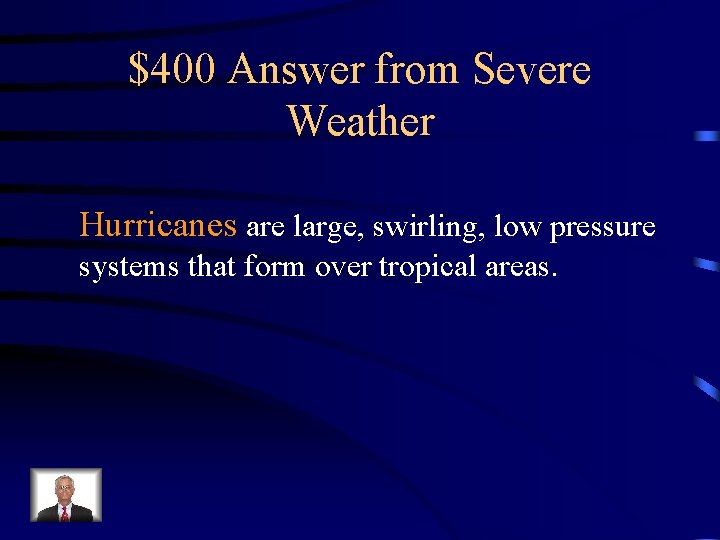 $400 Answer from Severe Weather Hurricanes are large, swirling, low pressure systems that form