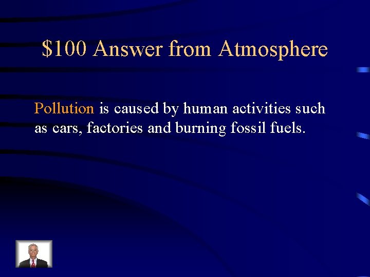 $100 Answer from Atmosphere Pollution is caused by human activities such as cars, factories