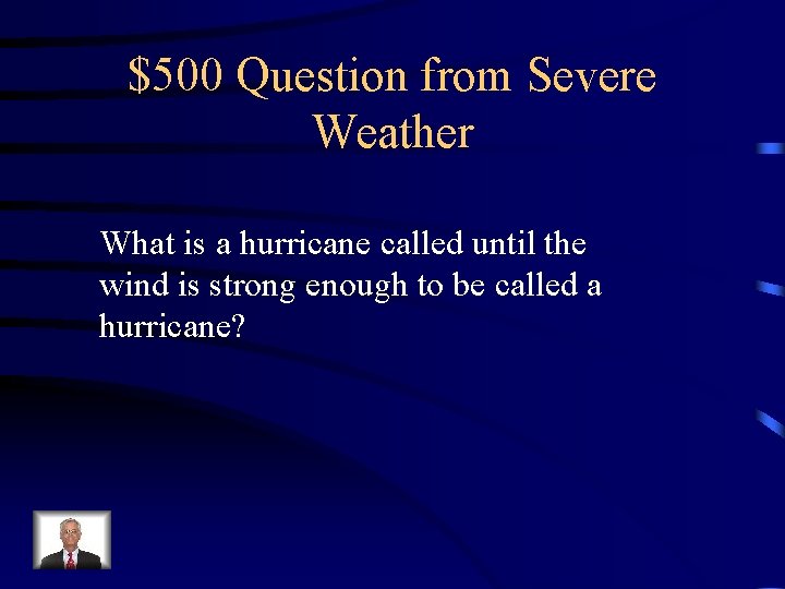 $500 Question from Severe Weather What is a hurricane called until the wind is