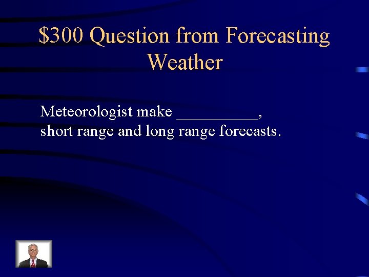 $300 Question from Forecasting Weather Meteorologist make _____, short range and long range forecasts.