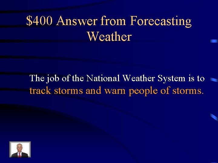 $400 Answer from Forecasting Weather The job of the National Weather System is to