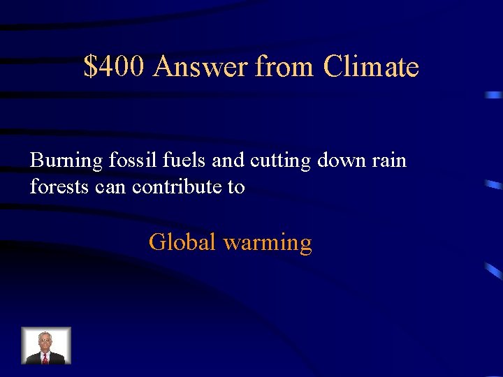 $400 Answer from Climate Burning fossil fuels and cutting down rain forests can contribute