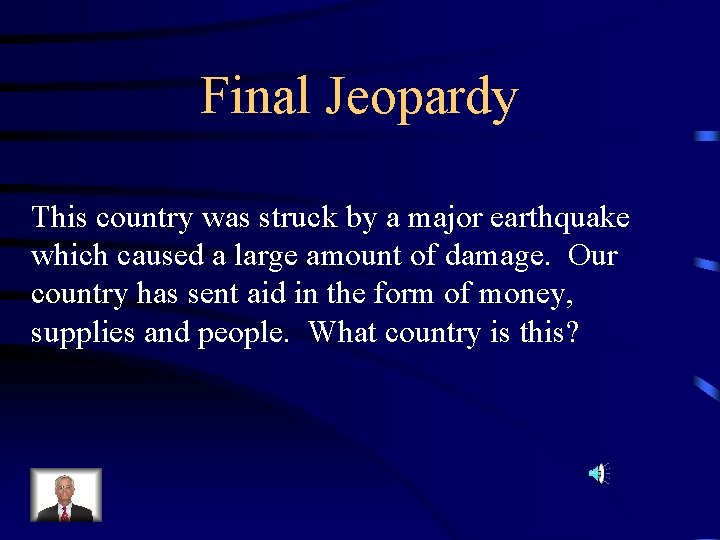 Final Jeopardy This country was struck by a major earthquake which caused a large