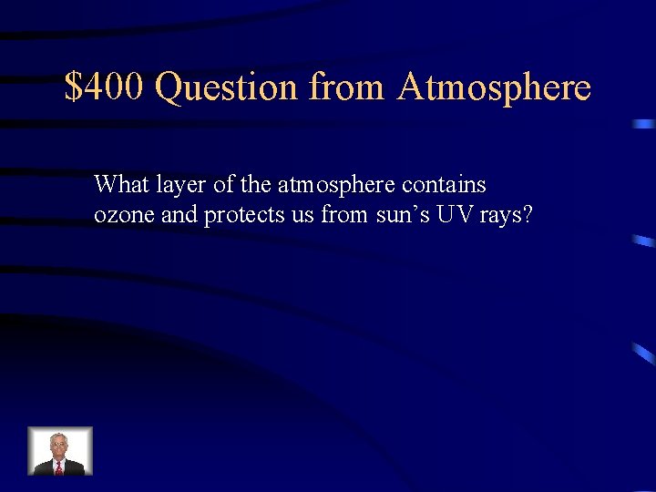 $400 Question from Atmosphere What layer of the atmosphere contains ozone and protects us