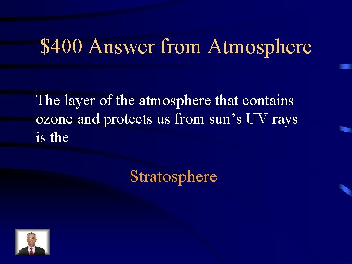 $400 Answer from Atmosphere The layer of the atmosphere that contains ozone and protects