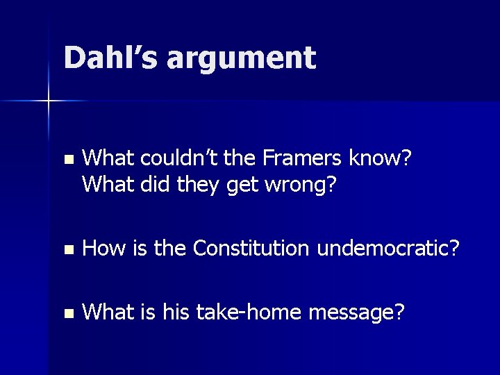 Dahl’s argument n What couldn’t the Framers know? What did they get wrong? n
