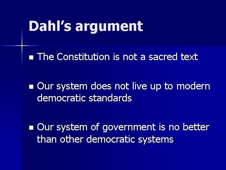 Dahl’s argument n The Constitution is not a sacred text n Our system does