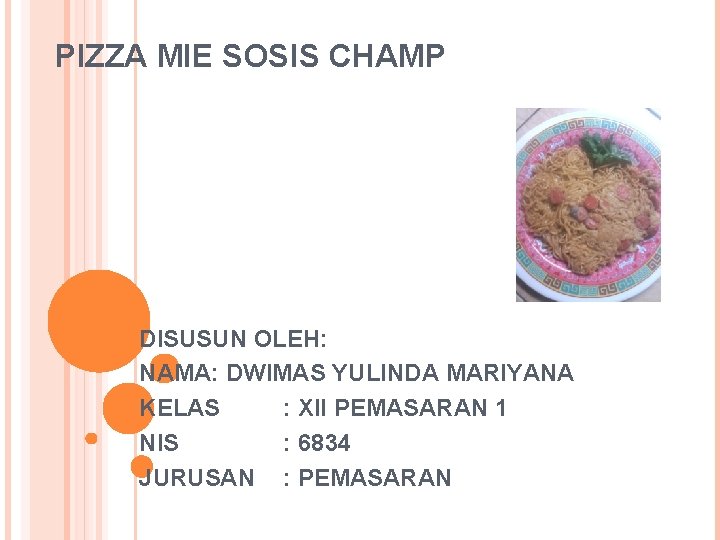 PIZZA MIE SOSIS CHAMP DISUSUN OLEH: NAMA: DWIMAS YULINDA MARIYANA KELAS : XII PEMASARAN