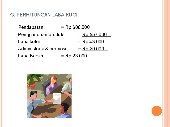 G. PERHITUNGAN LABA RUGI Pendapatan = Rp. 600. 000 Penggandaan produk = Rp. 557.