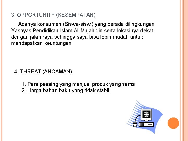 3. OPPORTUNITY (KESEMPATAN) Adanya konsumen (Siswa-siswi) yang berada dilingkungan Yasayas Pendidikan Islam Al-Mujahidin serta