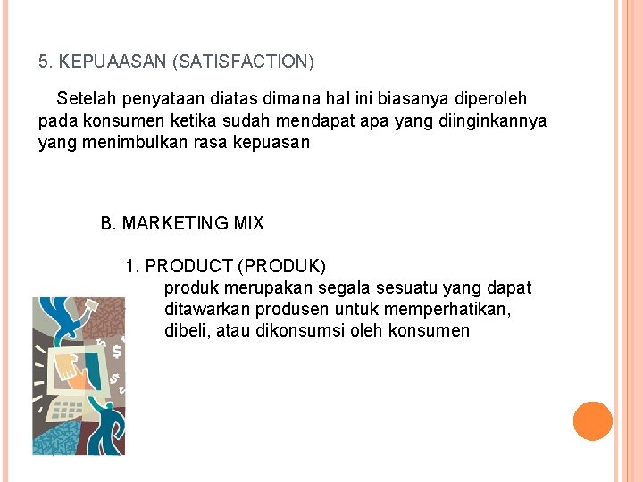 5. KEPUAASAN (SATISFACTION) Setelah penyataan diatas dimana hal ini biasanya diperoleh pada konsumen ketika