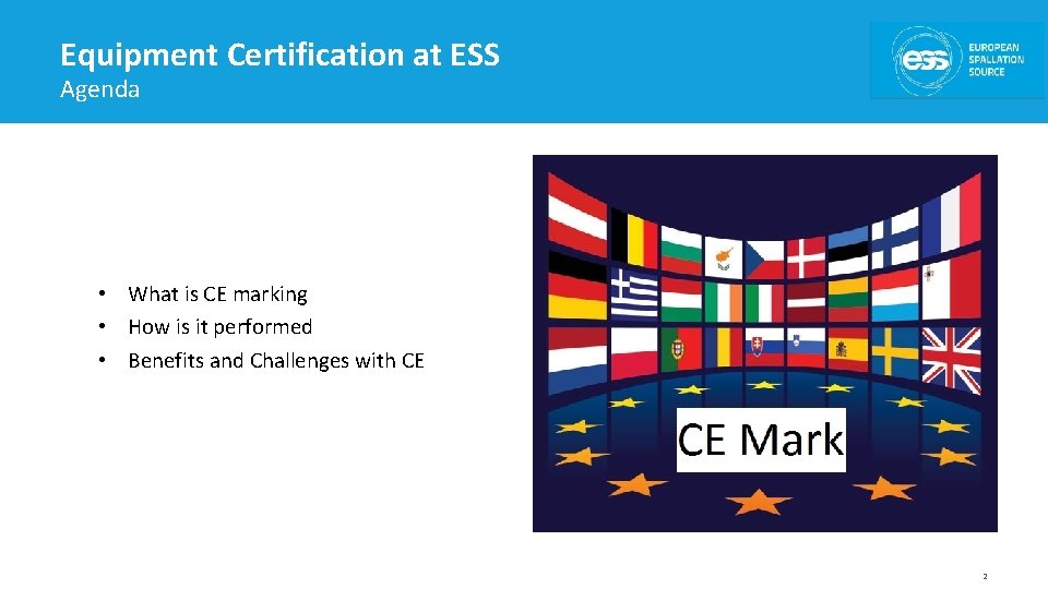 Equipment Certification at ESS Agenda • What is CE marking • How is it