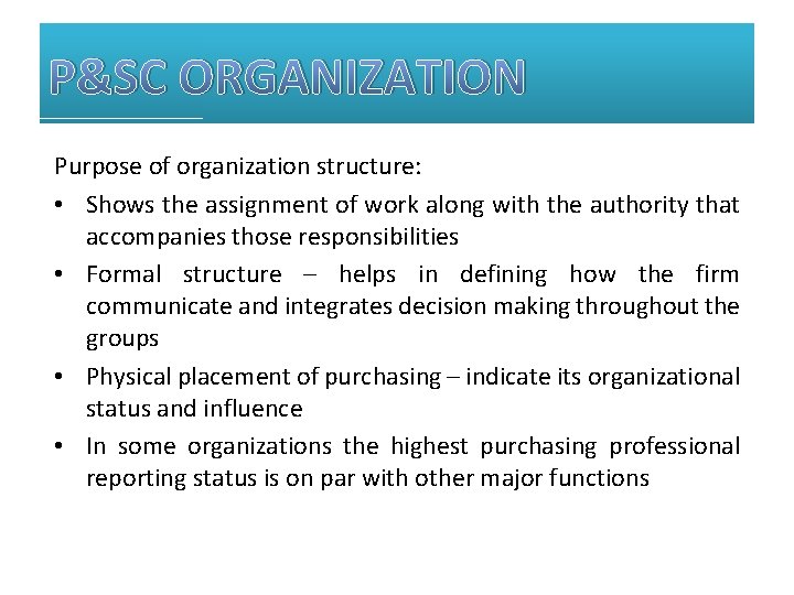 P&SC ORGANIZATION Purpose of organization structure: • Shows the assignment of work along with