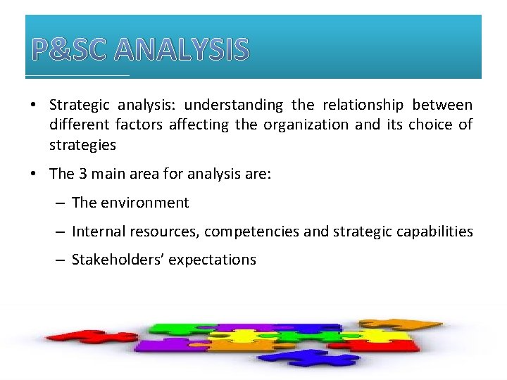 P&SC ANALYSIS • Strategic analysis: understanding the relationship between different factors affecting the organization