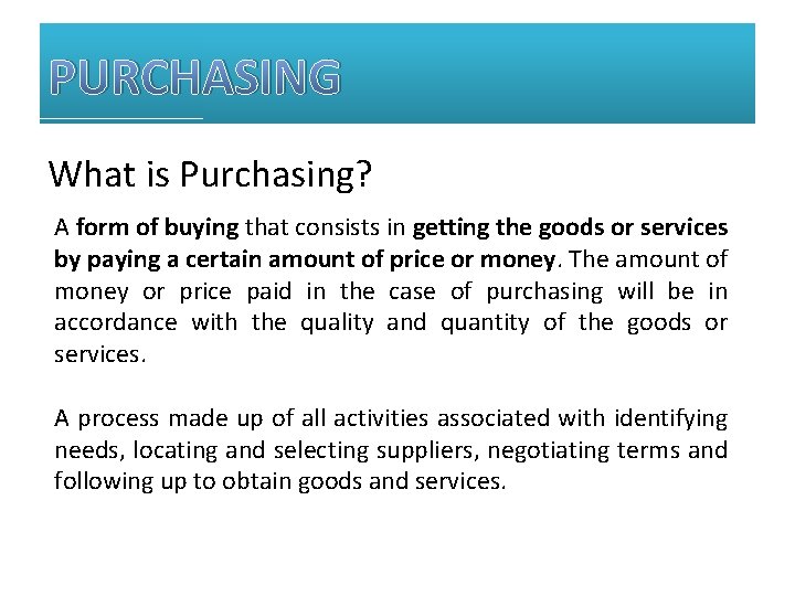 PURCHASING What is Purchasing? A form of buying that consists in getting the goods