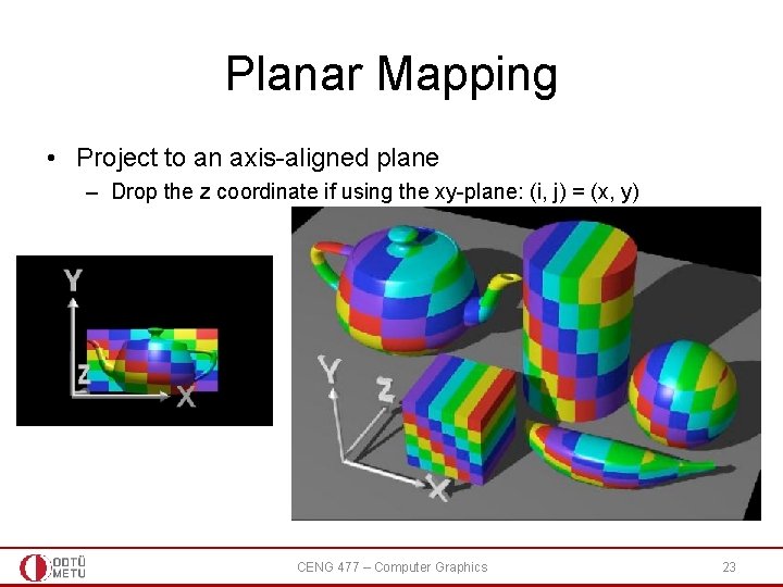 Planar Mapping • Project to an axis-aligned plane – Drop the z coordinate if