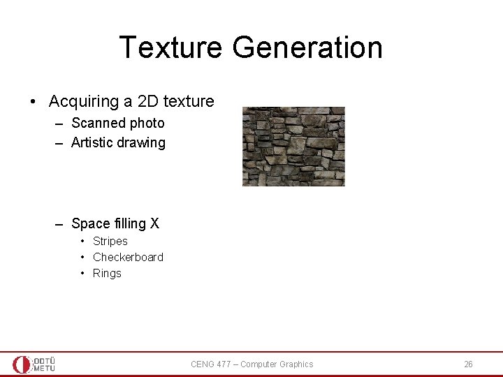 Texture Generation • Acquiring a 2 D texture – Scanned photo – Artistic drawing