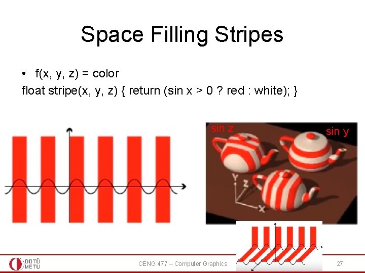 Space Filling Stripes • f(x, y, z) = color float stripe(x, y, z) {