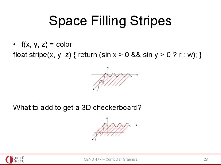 Space Filling Stripes • f(x, y, z) = color float stripe(x, y, z) {