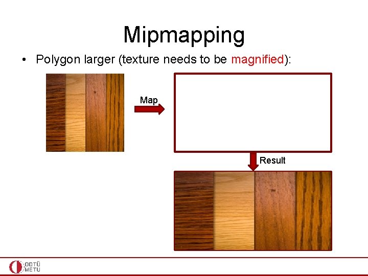 Mipmapping • Polygon larger (texture needs to be magnified): Map Result 