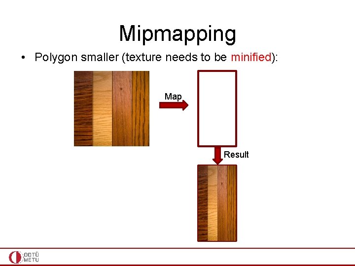 Mipmapping • Polygon smaller (texture needs to be minified): Map Result 