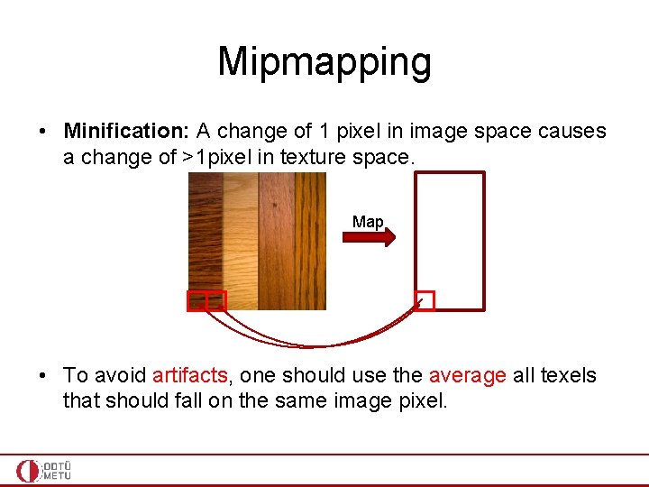 Mipmapping • Minification: A change of 1 pixel in image space causes a change