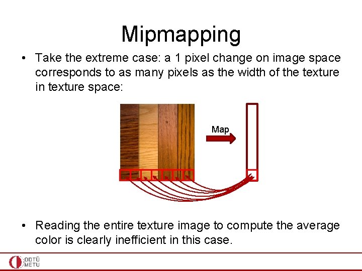 Mipmapping • Take the extreme case: a 1 pixel change on image space corresponds