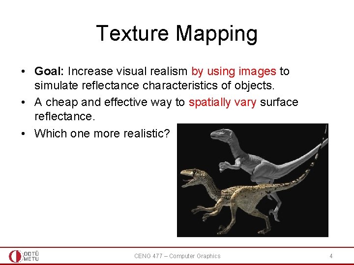 Texture Mapping • Goal: Increase visual realism by using images to simulate reflectance characteristics