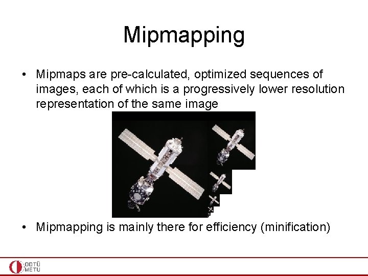 Mipmapping • Mipmaps are pre-calculated, optimized sequences of images, each of which is a