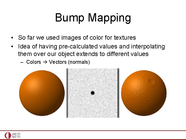 Bump Mapping • So far we used images of color for textures • Idea