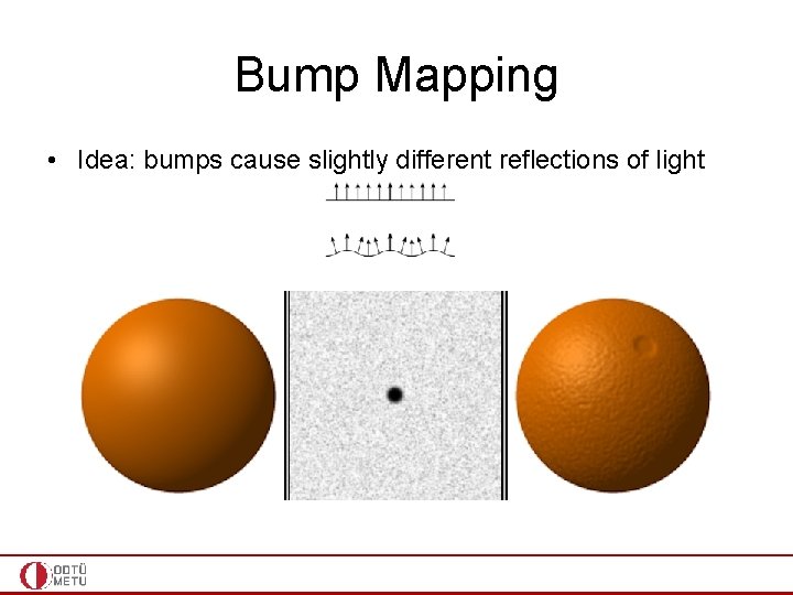 Bump Mapping • Idea: bumps cause slightly different reflections of light 