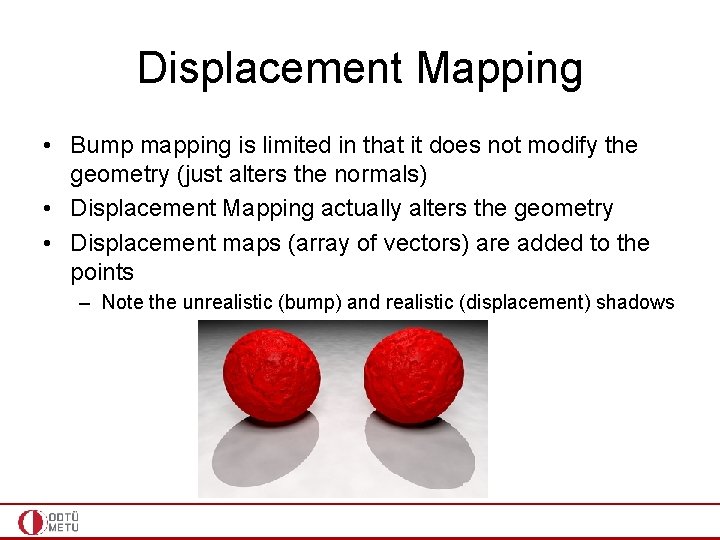 Displacement Mapping • Bump mapping is limited in that it does not modify the