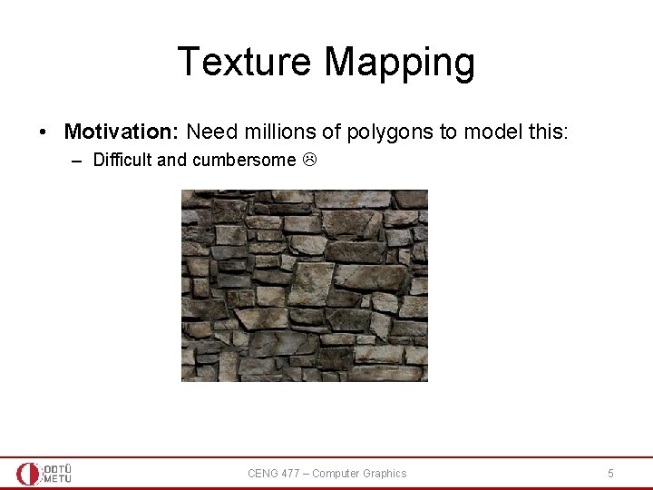 Texture Mapping • Motivation: Need millions of polygons to model this: – Difficult and