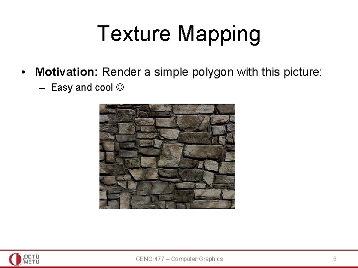 Texture Mapping • Motivation: Render a simple polygon with this picture: – Easy and