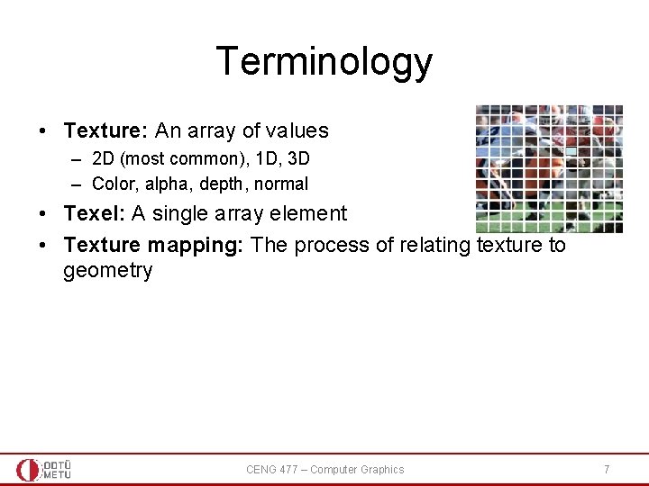 Terminology • Texture: An array of values – 2 D (most common), 1 D,