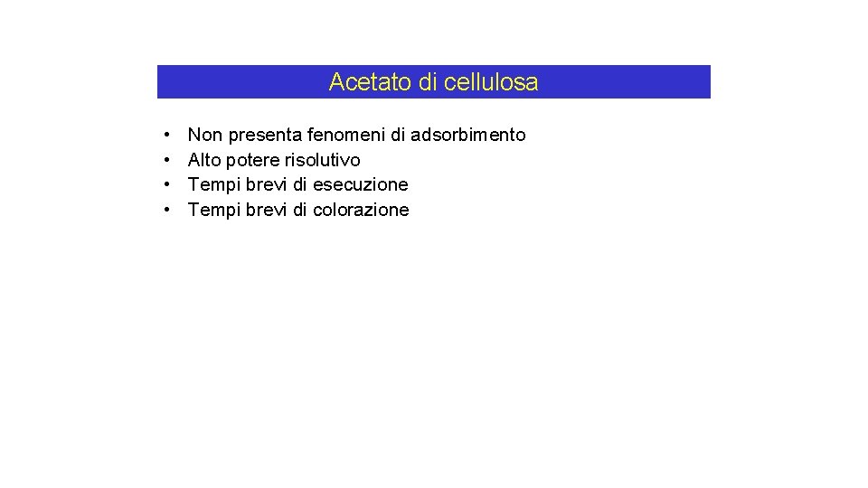 Acetato di cellulosa • • Non presenta fenomeni di adsorbimento Alto potere risolutivo Tempi