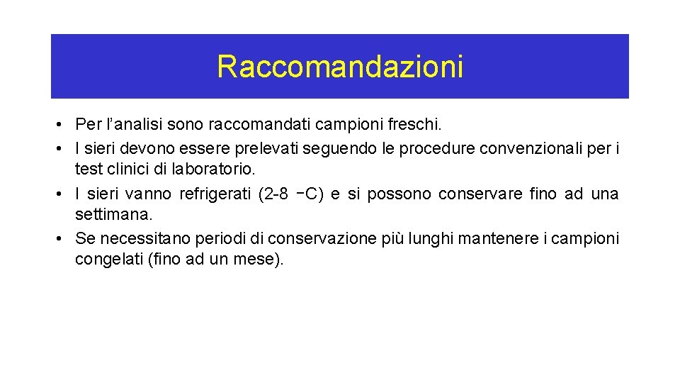 Raccomandazioni • Per l’analisi sono raccomandati campioni freschi. • I sieri devono essere prelevati